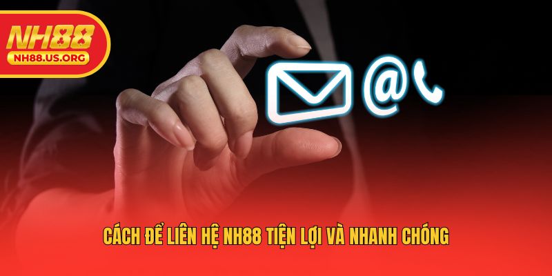 Cách để liên hệ NH88 tiện lợi và nhanh chóng