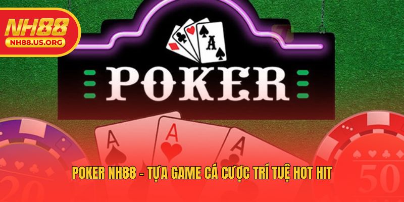 Poker NH88 - Tựa Game Cá Cược Trí Tuệ Hot Hit