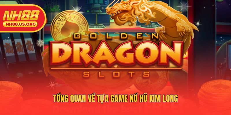 Tổng quan về tựa game nổ hũ Kim Long